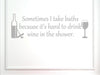 Vinyl Say 1237.Sometimes-G. L GREY-33x10.5 Wall Decal Saying Sometimes I Take Baths Because It's Hard to Drink Wine in The Shower, 33-Inch x 10.5-Inch, GLOSS LIGHT GREY