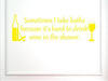 Vinyl Say 1237.Sometimes-G. YELLOW-33x10.5 Wall Decal Saying Sometimes I Take Baths Because It's Hard to Drink Wine in The Shower, 33-Inch x 10.5-Inch, GLOSS YELLOW